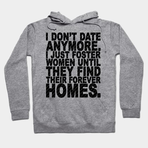 I Don't Date Anymore I Just Foster Women Until They Find Their Forever Homes Hoodie by SilverTee